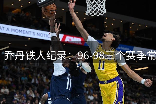 乔丹铁人纪录：96-98三个赛季常规赛保持全勤