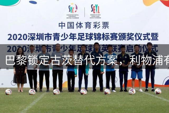 巴黎锁定古茨替代方案，利物浦有望低价拿下巴尔科拉