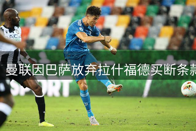 曼联因巴萨放弃拉什福德买断条款陷入僵局 巴尔德转会前景蒙阴影