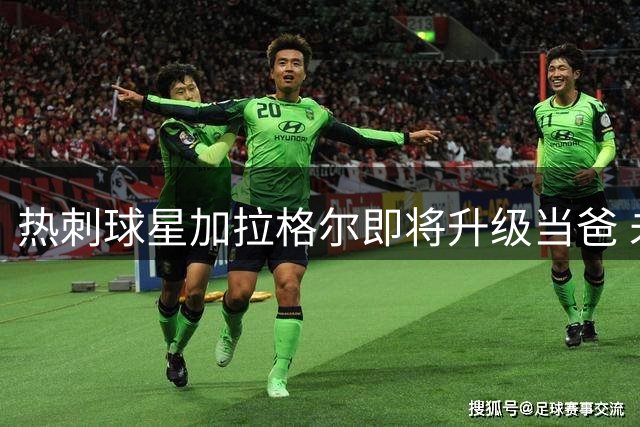 热刺球星加拉格尔即将升级当爸 未婚妻甜蜜官宣怀孕喜讯