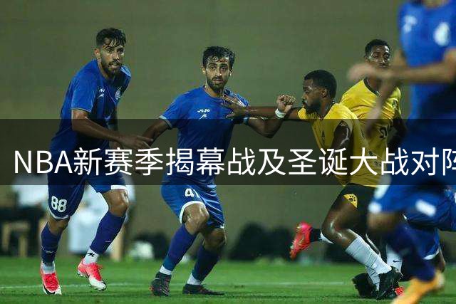 NBA新赛季揭幕战及圣诞大战对阵出炉 詹姆斯领衔焦点对决
